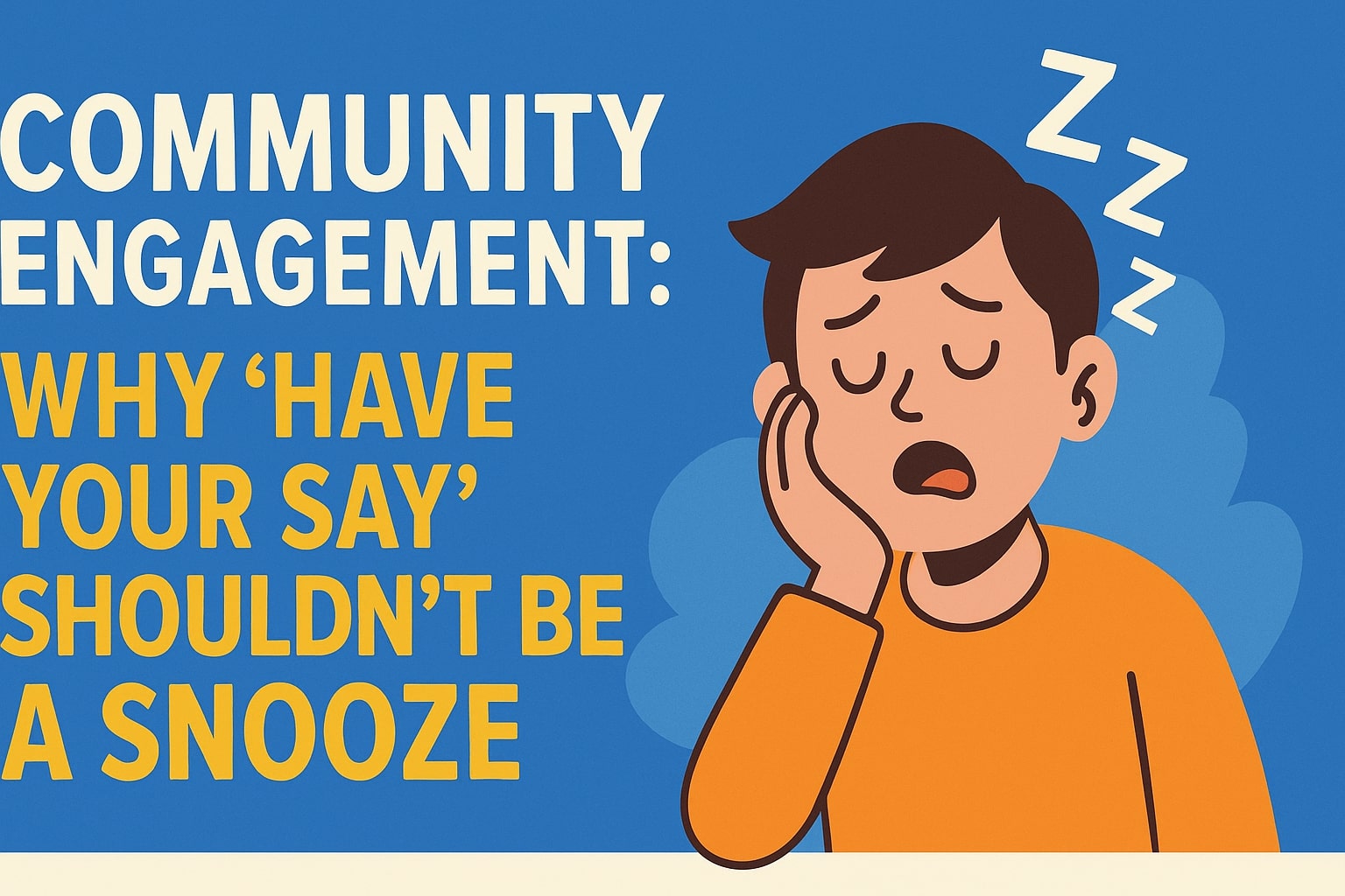 Community Engagement: Why “Have Your Say” Shouldn’t Be a Snooze