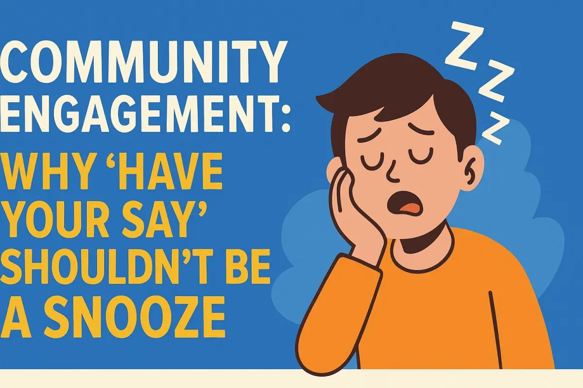 Community Engagement: Why “Have Your Say” Shouldn’t Be a Snooze